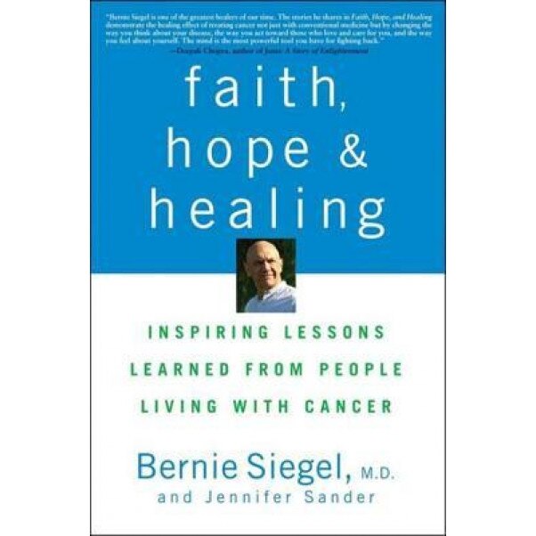 Faith, Hope, and Healing: Inspiring Lessons Learned from People Living with Cancer, Jennifer Sander, Bernie Siegel