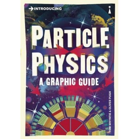 Introducing Particle Physics: A Graphic Guide, Tom Whyntie (Author)