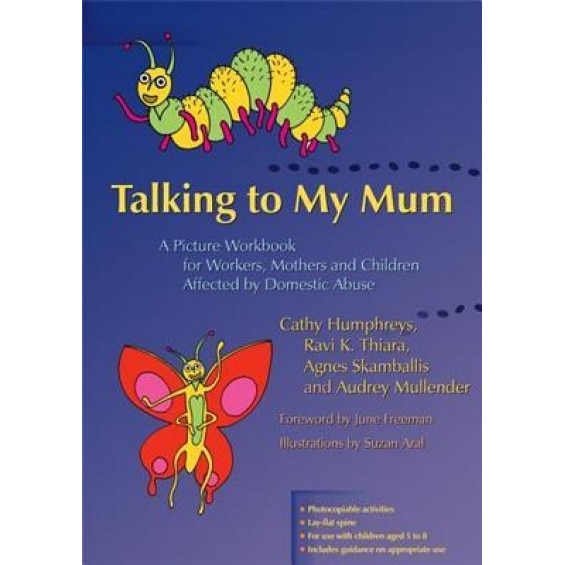 Talking to My Mum: A Picture Workbook for Workers, Mothers and Children Affected by Domestic Abuse, Agnes Skamballis, Ravi K. Thiara, Cathy Humphreys