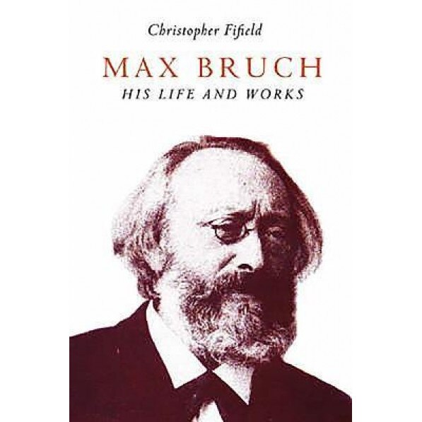 Max Bruch: His Life and Works, Christopher Fifield (Author)