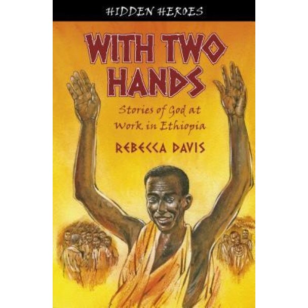 With Two Hands: Stories of God at Work in Ethiopia, Rebecca Davis (Author)