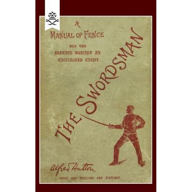Swordsman: A Manual of Fence and the Defence Against an Uncivilised Enemy, A. Hutton (Author)