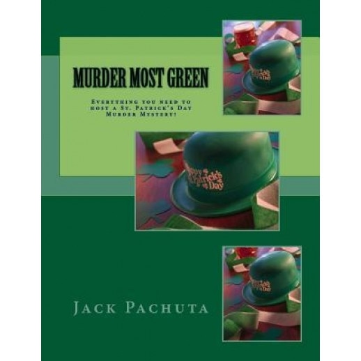 Murder Most Green: Everything You Need to Host a St. Patrick's Day Murder Mystery!, Jack Pachuta (Author)