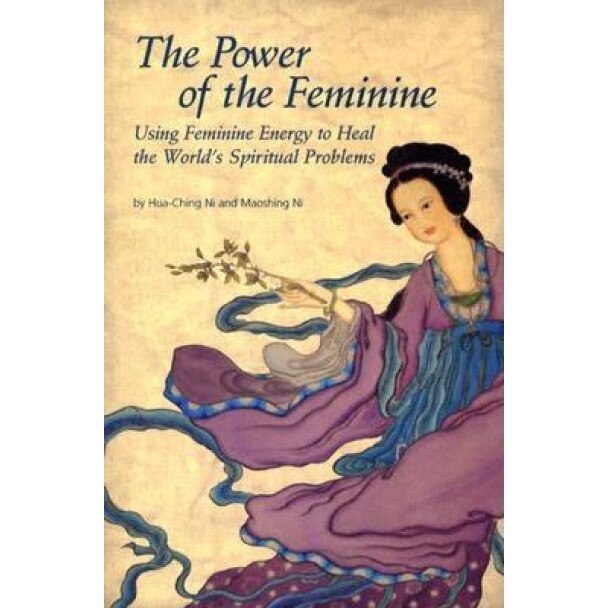 The Power of the Feminine: Using Feminine Energy to Heal the World's Spiritual Problems, Hua-Ching Ni (Author)