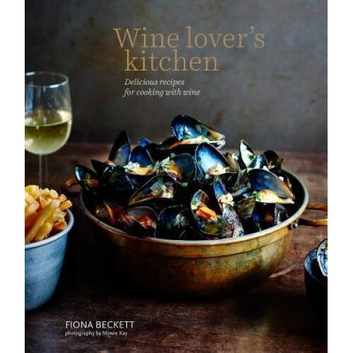 Wine Lover's Kitchen: Delicious Recipes for Cooking with Wine, Fiona Beckett (Author)