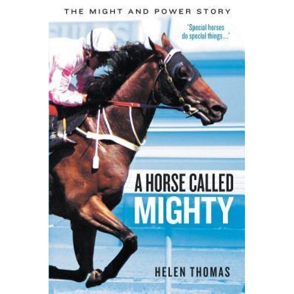 A Horse Called Mighty: The Might and Power Story, Helen Thomas (Author)