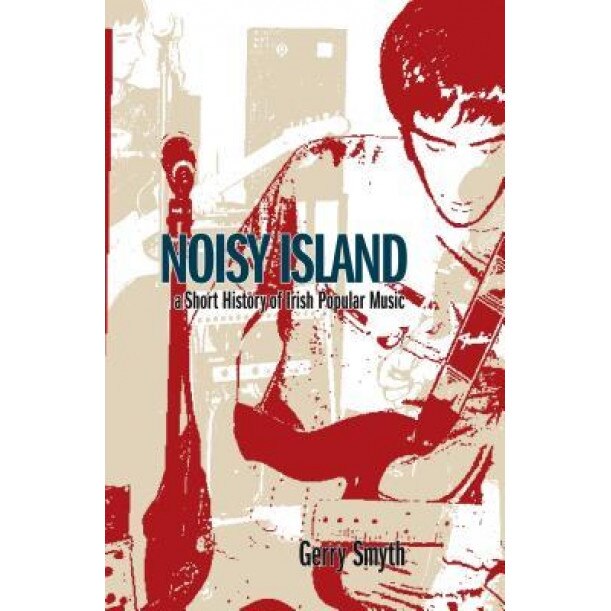 Noisy Land: A Short History of Irish Popular Music, Gerry Smyth (Author)