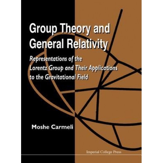 Group Theory and General Relativity: Representations of the Lorentz Group and Their Applications to the Gravitational Field, Moshe Carmeli (Author)