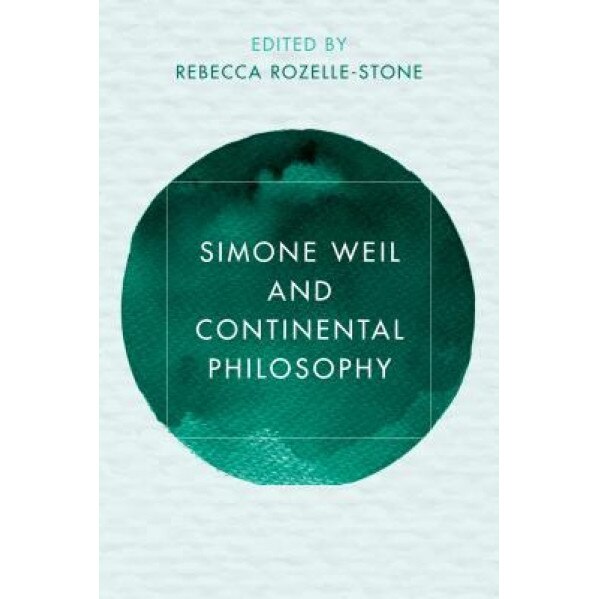 Simone Weil and Continental Philosophy, Rebecca A. Rozelle-Stone (Editor)