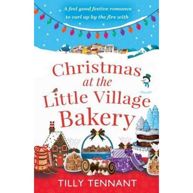 Christmas at the Little Village Bakery: A Feel Good Festive Romance to Curl Up by the Fire with, Tilly Tennant (Author)