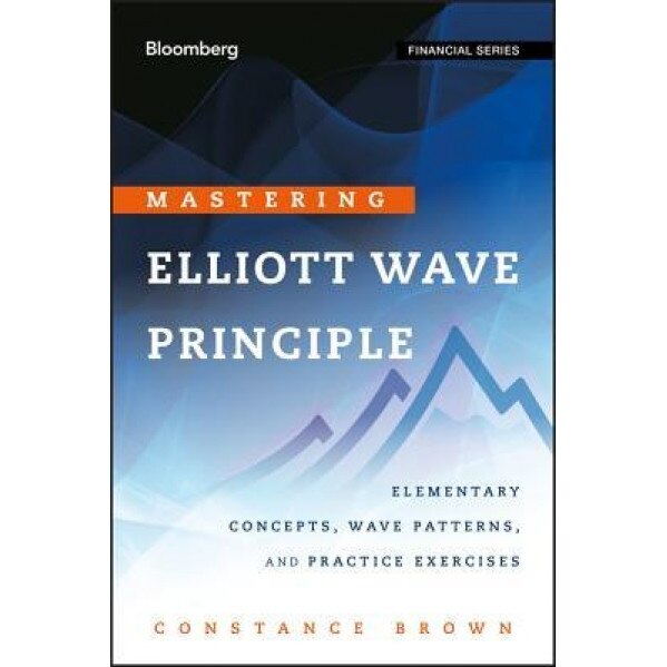Mastering Elliott Wave Principle: Elementary Concepts, Wave Patterns, and Practice Exercises, Constance Brown (Author)