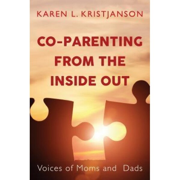 Co-Parenting from the Inside Out: Voices of Moms and Dads, Karen L. Kristjanson (Author)