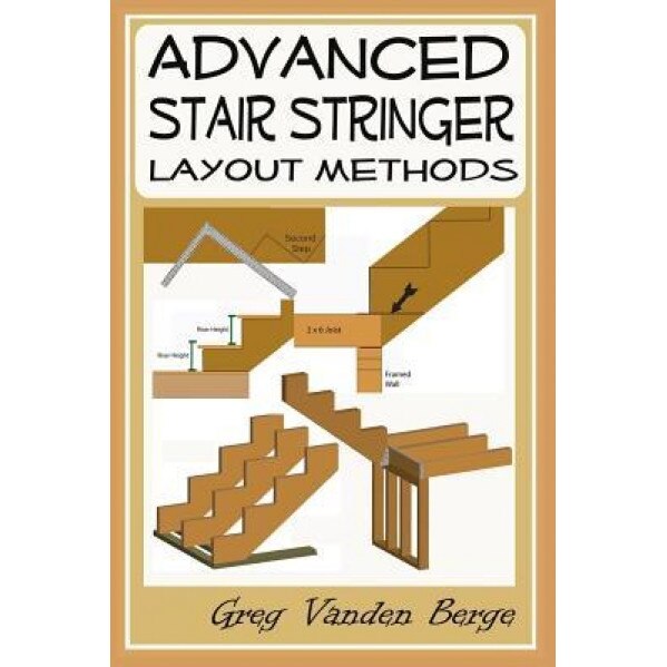 Advanced Stair Stringer Layout Methods, Greg Vanden Berge (Author)