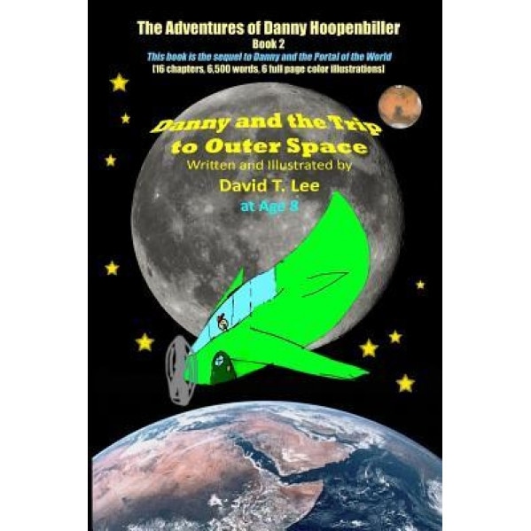 Danny and the Trip to Outer Space: This Book Is Written and Illustrated by 8 Year Old Author, David T. Lee. It Contains 16 Chapters, 6,500 Words and 6, David T. Lee (Author)