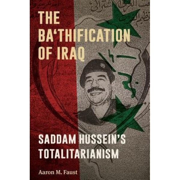 The Ba'thification of Iraq: Saddam Hussein's Totalitarianism, Aaron M. Faust (Author)