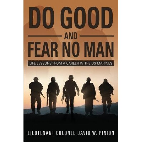 Do Good and Fear No Man: Life Lessons from a Career in the US Marines, Lieutenant Colonel David W. Pinion (Author)