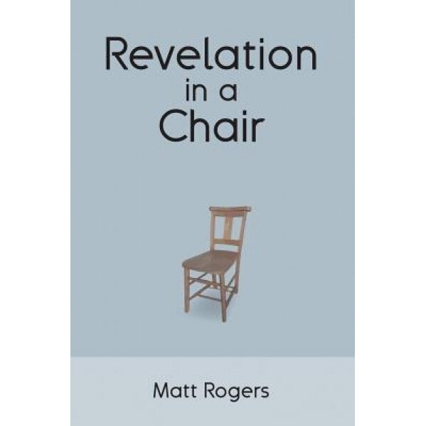 Revelation in a Chair: An Autobiographical Journey to Jesus, Matt Rogers (Author)