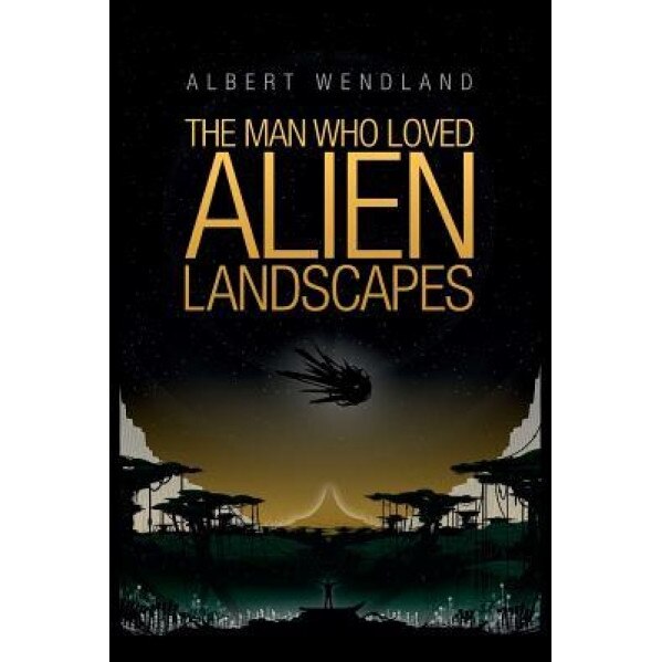 The Man Who Loved Alien Landscapes, Albert Wendland (Author)