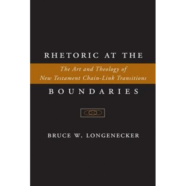 Rhetoric at the Boundaries: The Art and Theology of New Testament Chain-Link Transitions, Bruce W. Longenecker (Author)