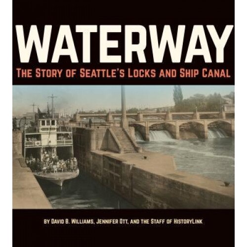Waterway: The Story of Seattle's Locks and Ship Canal, David B. Williams (Author)