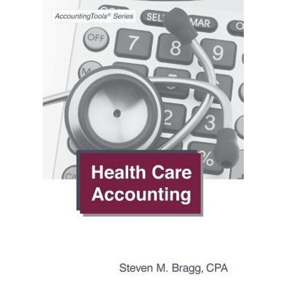 Health Care Accounting, Steven M. Bragg (Author)