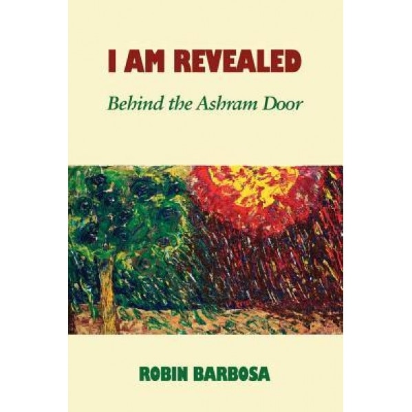 I Am Revealed: Behind the Ashram Door, Robin Barbosa (Author)