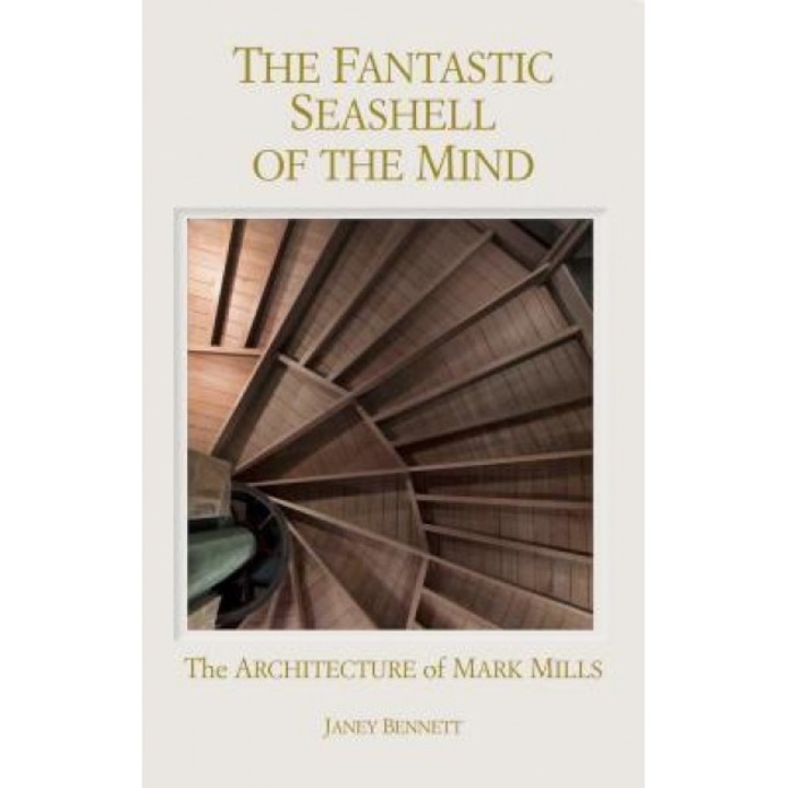 The Fantastic Seashell of the Mind: The Architecture of Mark Mills, Janey Bennett (Author)