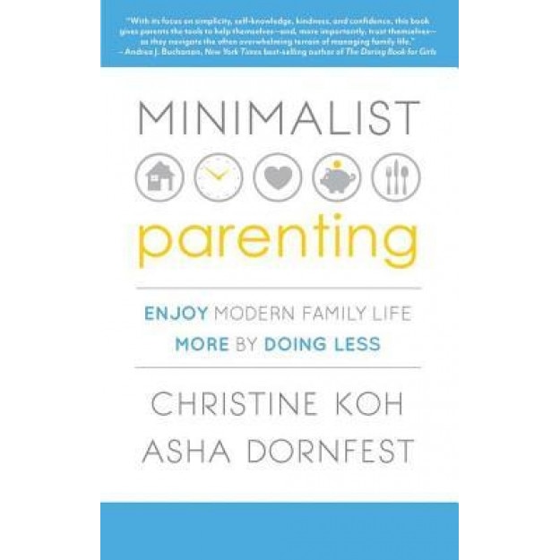Minimalist Parenting: Enjoy Modern Family Life More by Doing Less, Christine Koh (Author)