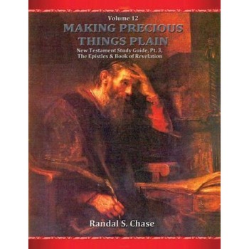 New Testament Study Guide, PT. 3: The Epistles and Book of Revelation (Making Precious Things Plain, Vol. 12), Randal S. Chase (Author) New Testament Study Guide, PT. 3: The Epistles and Book of Revelation (Making Precious Things Plain, Vol. 12), Randal S. Chase (Author)