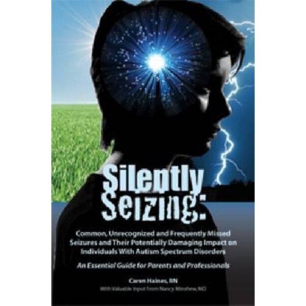 Silently Seizing: Common, Unrecognized and Frequently Missed Seizures and Their Potentially Damaging Impact on Individuals with Autism S, Caren Haines (Author)