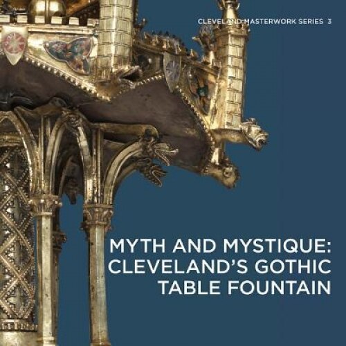Myth and Mystique: Cleveland's Gothic Table Fountain, Stephen N. Fliegel (Author)