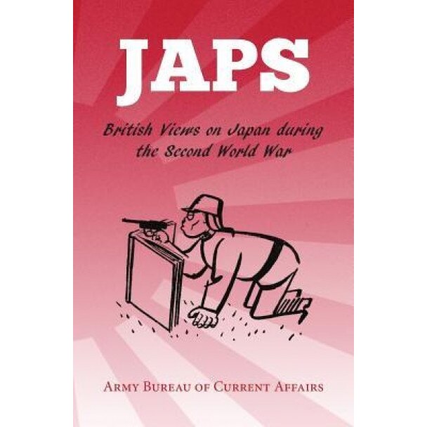 Japs: British Views on Japan During the Second World War, Army Bureau of Current Affairs (Author)