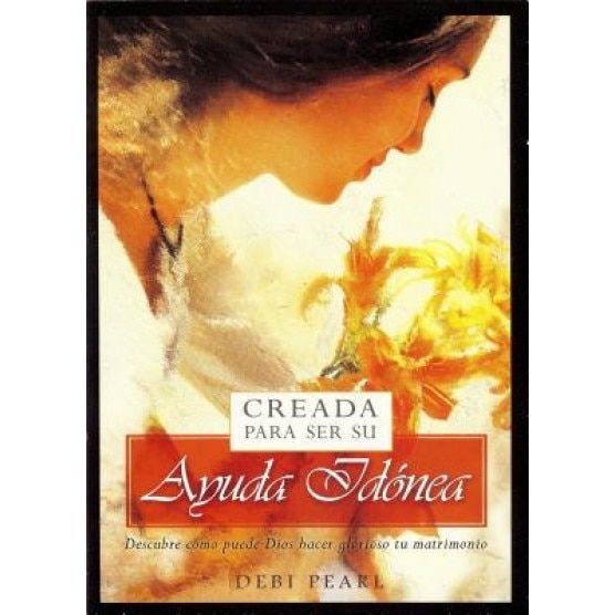 Creada Para Ser su Ayuda Idonea: Descubre Como Puede Dios Hacer Glorioso Tu Matrimonio = Created to Be His Help Meet, Debi Pearl (Author)