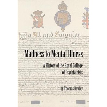 Madness to Mental Illness: A History of the Royal College of Psychiatrists and Its Predecessors, Thomas Bewley (Author) Madness to Mental Illness: A History of the Royal College of Psychiatrists and Its Predecessors, Thomas Bewley (Author)