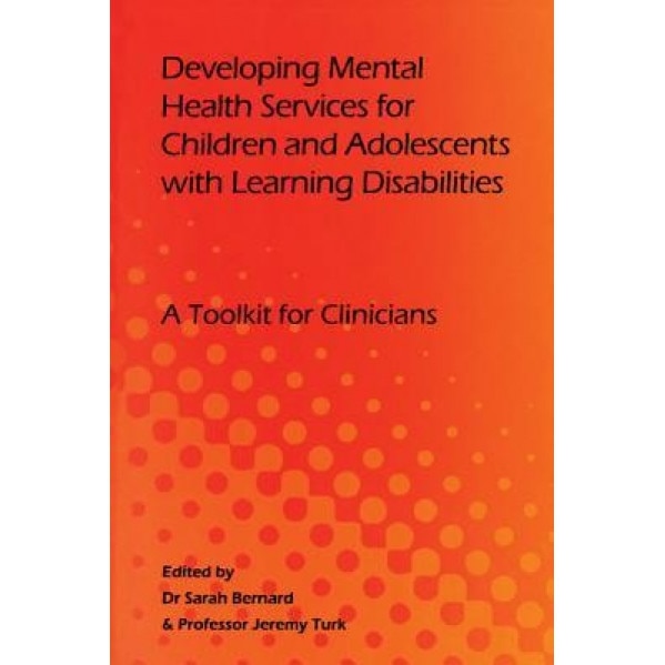 Developing Mental Health Services for Children and Adolescents with Learning Disabilities: A Toolkit for Clinicians, Sarah Bernard (Author)