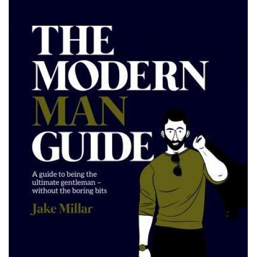 The Modern Man Guide: A Guide to Being the Ultimate Gentleman - Without the Boring Bits, Jake Millar (Author)