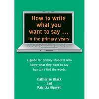 how to write what you want to say  in the primary years a guide for primary students who know what they want to say but cant find the words catherine a black author imagen 4_0_
0