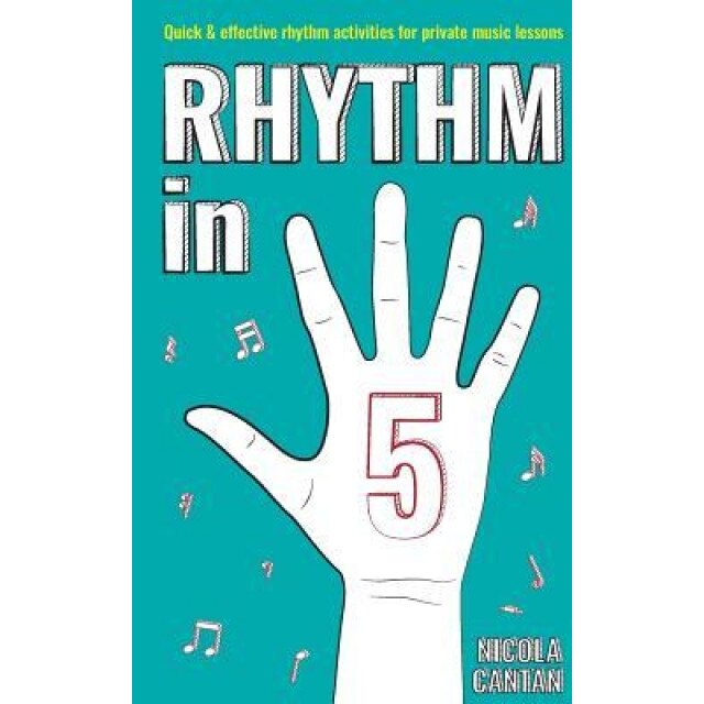 Rhythm in 5: Quick & Effective Rhythm Activities for Private Music Lessons, Nicola Cantan (Author)