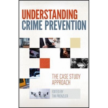 Understanding Crime Prevention: The Case Study Approach, Tim Prenzler (Editor) Understanding Crime Prevention: The Case Study Approach, Tim Prenzler (Editor)