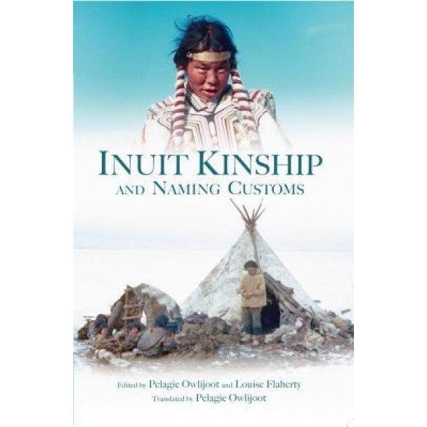 Inuit Kinship and Naming Customs, Pelagie Owlijoot (Editor)