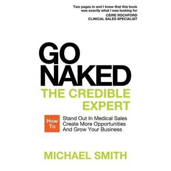 Go Naked: The Credible Expert: How to Stand Out in Medical Sales, Create More Opportunities, and Grow Your Business, Michael Smith (Author)