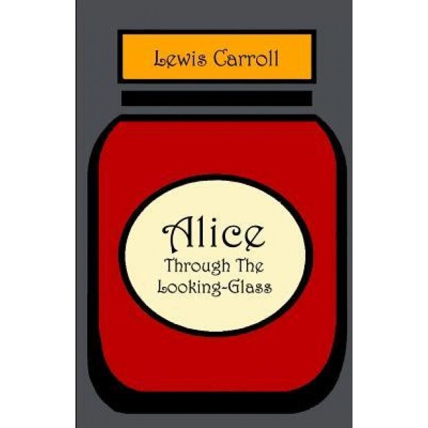 Alice Through the Looking Glass, Lewis Carroll (Author)