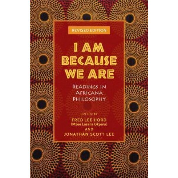 I Am Because We Are: Readings in Africana Philosophy, Fred Lee Hord (Editor)