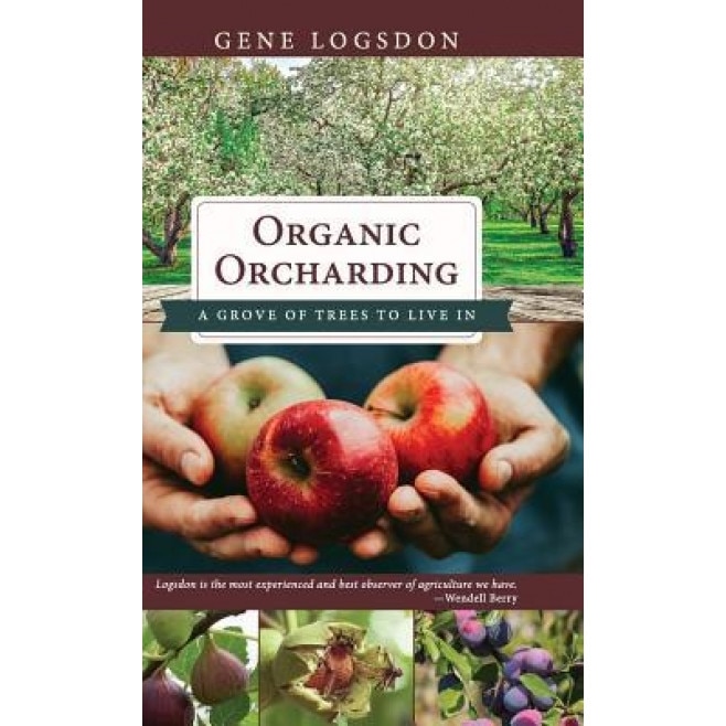 Organic Orcharding: A Grove of Trees to Live in, Gene Logsdon (Author)