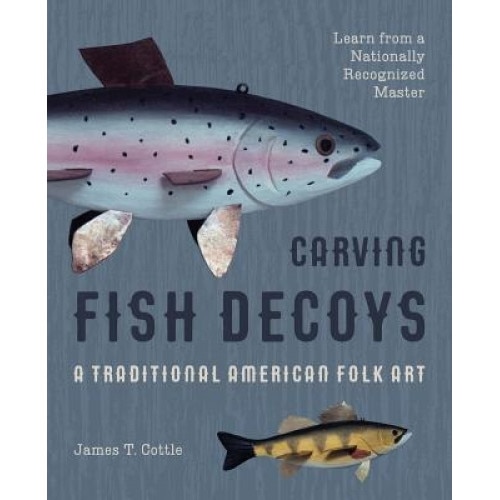 Carving Fish Decoys, James T. Cottle (Author)