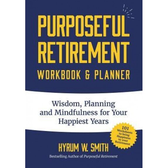 Purposeful Retirement Workbook: Wisdom, Planning and Mindfulness for Your Happiest Years, Hyrum Smith (Author)