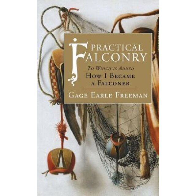 Practical Falconry: To Which Is Added, How I Became a Falconer, Gage Earle Freeman (Author)