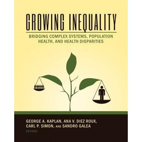 Growing Inequality: Bridging Complex Systems, Population Health and Health Disparities, George A. Kaplan (Author)