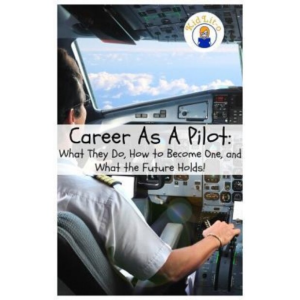 Career as a Pilot: What They Do, How to Become One, and What the Future Holds!, Rogers Brian (Author)