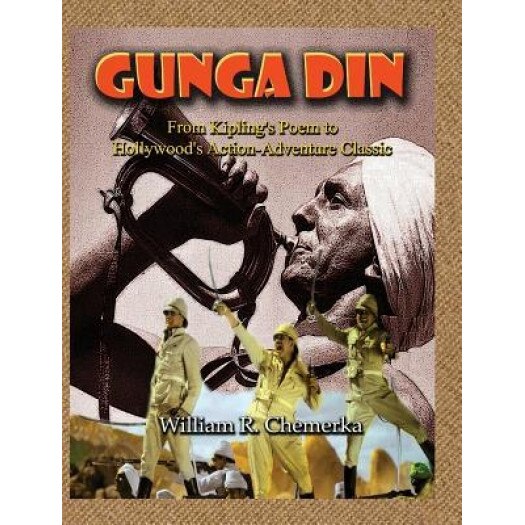Gunga Din from Kipling's Poem to Hollywood's Action-Adventure Classic (Hardback), William R. Chemerka (Author)